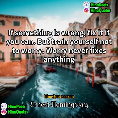 Ernest Hemingway Quotes | If something is wrong, fix it if
